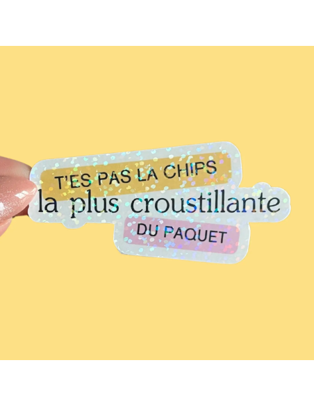 Autocollant "t'es pas la chips la plus croustillante du paquet"